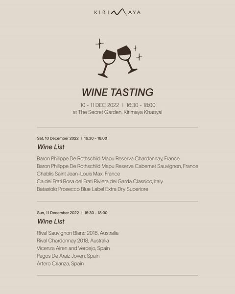Kirimaya Khao Yai KIRIMAYA MAYA AYA KIR WINE TASTING 10 10 DEC 2022 16 30 18 00 at The Secret Garden Kirimaya Khaoyai Sat December 2022 Wine List 16 30 18 00 Baron Philippe De Rothschild Roth Mapu Reserva Chardonnay France Baron Philippe De Rothschild Mapu Reserva Cabernet Sauvignon France Chablis Saint Jean Louis Max France Ca Frati Rosa del Frati Riviera del Garda Classico Italy Batasiolo Prosecco Blue Label Extra Dry Superiore Sun December 2022 Wine List 16 30 18 00 Rival Sauvignon Blanc 2018 Australia Rival Chardonnay 2018 Australia Vicenza Airen and Verdejo Spain Pagos De Araiz Joven Spain Artero Crianza Spain
