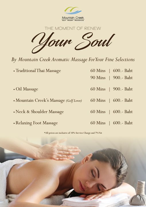 Mountain Creek Golf Resort And Residences 1 person and Mountain Creek GOLF RESORT RESIDENCES THE MOMENT OF RENEW your Soul By Mountain Creek Aromatic Massage For Your Fine Selections Traditional Thai Massage 60 Mins Oil Massage 600 Baht 90 Mins 900 Baht 60 Mins Mountain Creek s Massage Golf Lover 900 Baht 60 Mins Neck Shoulder Massage 600 Baht 60 Mins Relaxing Foot Massage 600 Baht 60 Mins All prices are inclusive 600 Baht 10 Service Charge 7 Vat