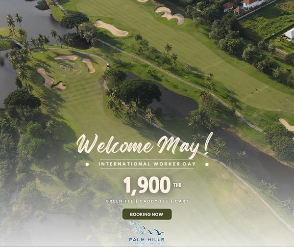 Palm Hills Golf Club amp Residence golf golf course and Welcome May INTERNATIONAL WORKER DAY 1 900 THB GREEN FEE CADDY FEE CART BOOKING NOW PALM HILLS GOLFCLUB RESIDENCE