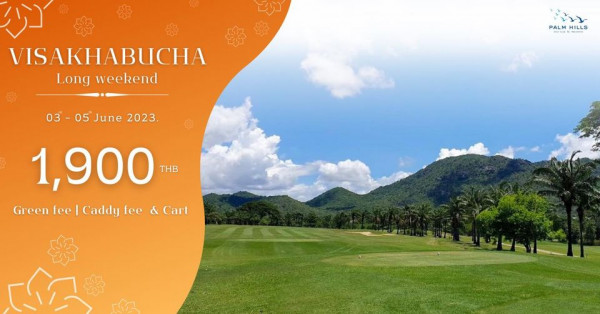 Palm Hills Golf Club amp Residence golf golf course and VISAKHABUCHA Long weekend 03 PALM HILLS June 2023 1 900 THB Green fee Caddy fee Cart