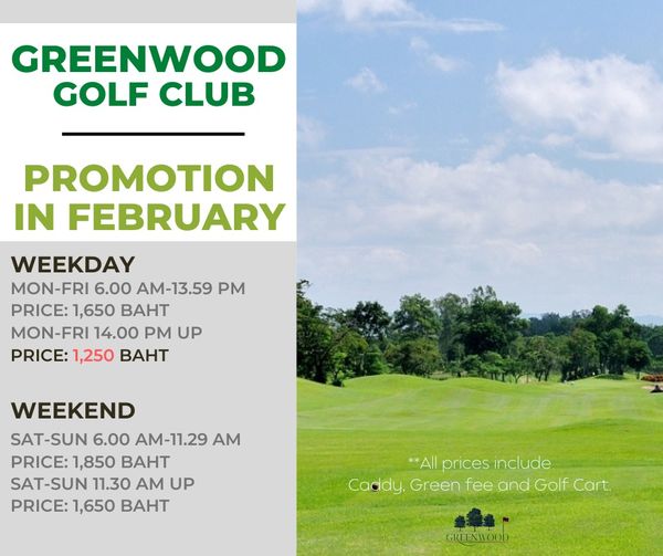 Greenwood Golf Club พื้นหญ้า และ ข้อความพูดว่า GREENWOOD GOLF CLUB PROMOTION IN FEBRUARY WEEKDAY MON FRI 6 00 AM 13 59 PM PRICE 1 650 BAHT MON FRI 14 00 PM UP PRICE 1 250 BAHT WEEKEND SAT SUN 6 00 AM 11 29 AM PRICE 1 850 BAHT SAT SUN 11 30 AM UP PRICE 1 650 BAHT All prices include Caddy Green fee and Golf Cart GREENWOOD