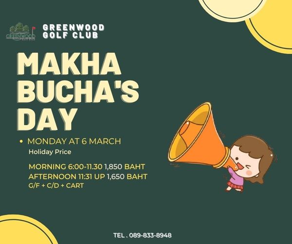 Greenwood Golf Club ข้อความพูดว่า GREENWOOD GOLF CLUB MAKHA BUCHA S DAY MONDAY AT 6 MARCH Holiday Price MORNING 6 00 11 30 1 850 BAHT AFTERNOON 11 31 UP 1 650 BAHT G F C D CART TEL 089 833 8948