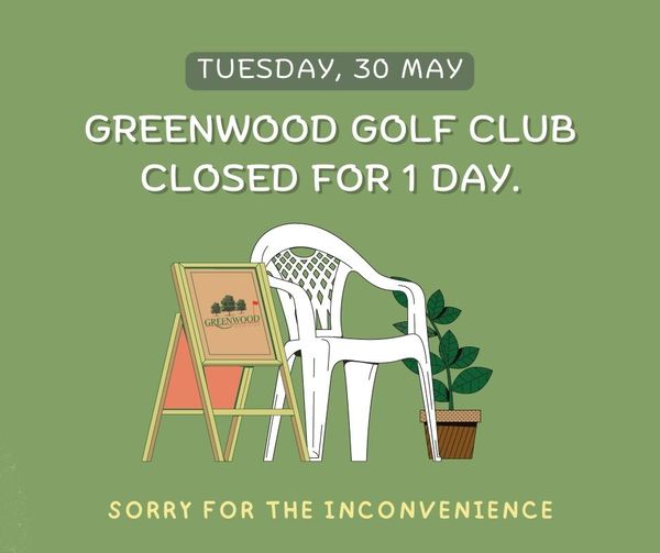 Greenwood Golf Club กอล์ฟ รถกอล์ฟ และ ข้อความพูดว่า TUESDAY 30 MAY GREENWOOD GOLF CLUB CLOSED FOR 1 DAY GREENWOOD SORRY FOR THE INCONVENIENCE