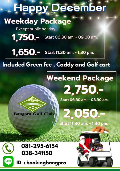 1 person ball and Happy December Weekday Package Except public holiday 1 750 Start 06 am 09 00 am 1 650 Start 11 30 am 1 30 pm Included Green fee Caddy and Golf cart Weekend Package 2 750 Start 06 30 am 08 30 am 2 050 Start 11 30 am 1 30 pm 081 295 6154 038 341150 LINE bookingbangpra