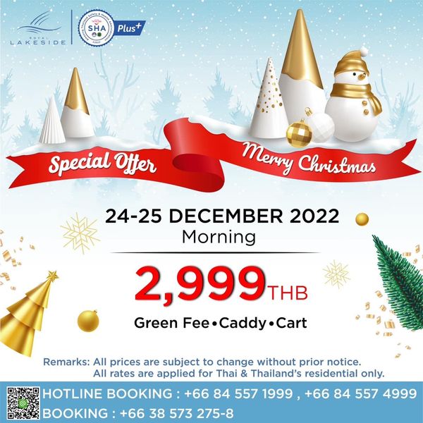 Royal Lakeside Golf Club LAKESIDE KESIDE Plus Special Offer Merry Christmas 24 25 DECEMBER 2022 Morning 2 999 THB Green Fee Caddy Cart Remarks All prices are subject to change without prior notice All rates are applied for Thai Thailand s residential only HOTLINE BOOKING 66 84 557 1999 66 84 557 4999 BOOKING 66 38 573 275 8 Royal Lakeside Golf Club LAKESIDE KESIDE Plus Special Offer Merry Christmas 24 25 DECEMBER 2022 Morning 2 999 THB Green Fee Caddy Cart Remarks All prices are subject to change without prior notice All rates are applied for Thai Thailand s residential only HOTLINE BOOKING 66 84 557 1999 66 84 557 4999 BOOKING 66 38 573 275 8