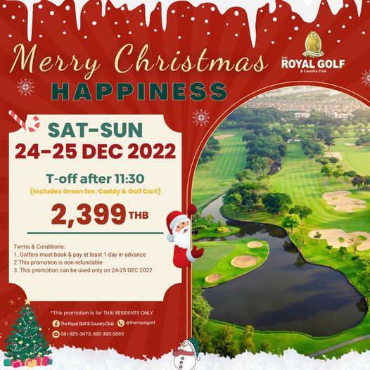The Royal Golf amp Country Club Merry Christmas ROYAL GOLF CountryClub Club HAPPINESS SAT SUN 24 25 DEC 2022 T off after 11 30 Includes Green fee Caddy Golf Cart 2 399 THB Terms Conditions Golfers least1 day advance n refundable 3 This promotion can only on 24 25 DEC 2022 promotion sfor RESIDENTS ONLY TheRoyalGf uryClu IN 092 393 5693 theroya The Royal Golf amp Country Club Merry Christmas ROYAL GOLF CountryClub Club HAPPINESS SAT SUN 24 25 DEC 2022 T off after 11 30 Includes Green fee Caddy Golf Cart 2 399 THB Terms Conditions Golfers least1 day advance n refundable 3 This promotion can only on 24 25 DEC 2022 promotion sfor RESIDENTS ONLY TheRoyalGf uryClu IN 092 393 5693 theroya