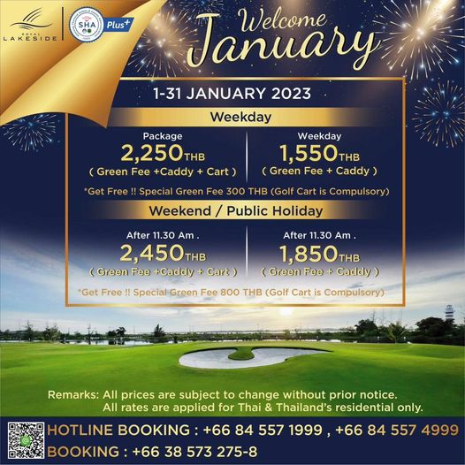 Royal Lakeside Golf Club LAKESIDE AKES Plus January Welcome 1 31 JANUARY 2023 Weekday Package 2 250THB THB Green Fee Caddy Cart Weekday 1 550 THB Green Fee Cay Get Free Special Green Fee 300 THB Golf Cart is Cm Public Holiday Weekend After 11 30 Am 2 450 THB Green Fee Caddy Cart After 11 30 Am 1 850 Green Fee Cy Get Free Special Green Fee THB Golf Cart is Cm Remarks All prices are subject to change without prior notice All rates are applied for Thai Thailand s residential only HOTLINE BOOKING 66 84 557 1999 66 84 557 4999 BOOKING 66 38 573 275 8