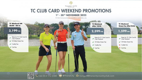 Thana City Country Club 3 people and HANA CITY TC CLUB CARD WEEKEND PROMOTIONS 1st 30th 30th NOVEMBER 2022 only TC Weekend AM 06 00 08 16 3 199T THB Rates forTC Card hailand Gree Fee TC Weekend After 10 56 CartFee TC Weekend Green After1 0 56 2 599THB 1 599THB Rates Club ar Club hailand 18Holes Green Fee Club Card Club Thailand Green Caddy Fee CartF Fee CartFee 66 0 21722300 66 0 2 172 2300 LINE ThanaCity rsvngolf thanacitycountryclub com