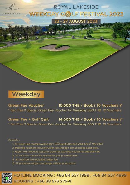 Royal Lakeside Golf Club golf golf course and LAKESIDE ROYAL LAKESIDE WEEKDAY GOLF FESTIVAL 2023 23 27 AUGUST 2023 Weekday Green Fee Voucher 10 000 THB Book 10 Vouchers Get Free Special Green Fee Voucher for Weekday 800 THB 10 Vouchers Green Fee Golf Cart 14 000 THB Book 10 Vouchers Free Special Green Fee Voucher for Weekday 500 THB 10 Vouchers Remarks GreenFee vouchers start August and All fee nd golf cart competition excluded subject change without prior notice HOTLINE BOOKING 66 84 557 1999 66 84 557 4999 BOOKING 66 38 573 275 8