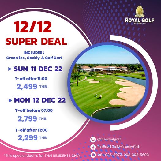 The Royal Golf amp Country Club ROYAL GOLF Country Club 12 12 SUPER DEAL Green INCLUDES Caddy Golf Cart SUN 11 DEC 22 T off after 11 00 2 499 THB MON 12 DEC 22 T off before 07 00 2 799 THB T off after 11 00 2 299 THB This special deal is for THAI RESIDENTS ONLY theroyalgolf TheRy The Golf CouyCl Club 081 925 3073 092 393 5693 The Royal Golf amp Country Club ROYAL GOLF Country Club 12 12 SUPER DEAL Green INCLUDES Caddy Golf Cart SUN 11 DEC 22 T off after 11 00 2 499 THB MON 12 DEC 22 T off before 07 00 2 799 THB T off after 11 00 2 299 THB This special deal is for THAI RESIDENTS ONLY theroyalgolf TheRy The Golf CouyCl Club 081 925 3073 092 393 5693